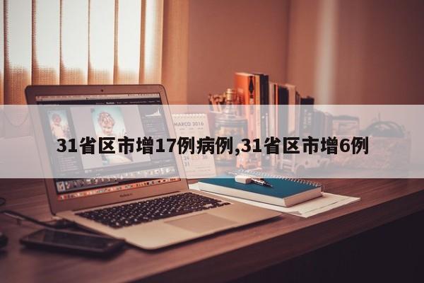 31省区市增17例病例,31省区市增6例
