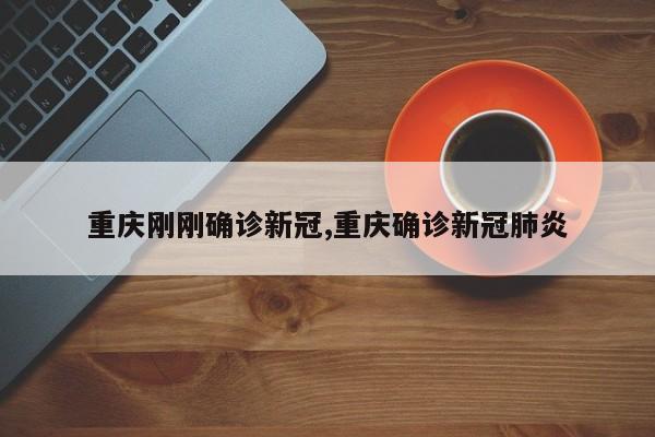 重庆刚刚确诊新冠,重庆确诊新冠肺炎