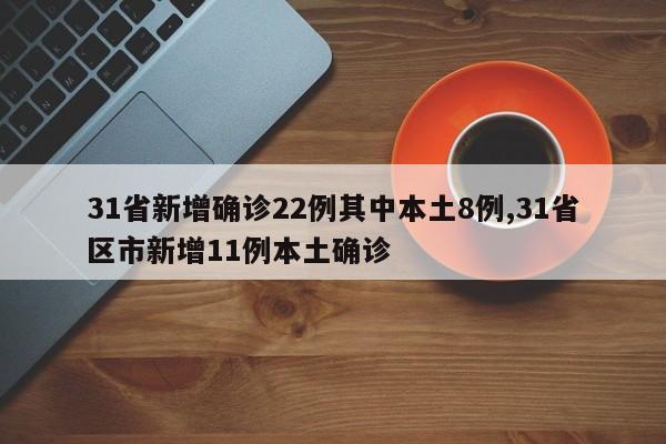 31省新增确诊22例其中本土8例,31省区市新增11例本土确诊