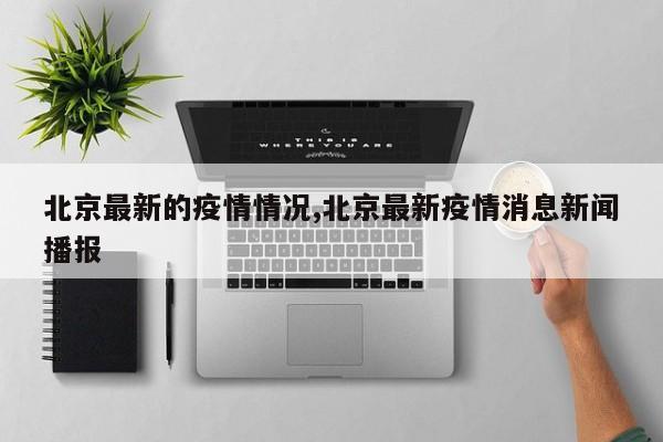北京最新的疫情情况,北京最新疫情消息新闻播报