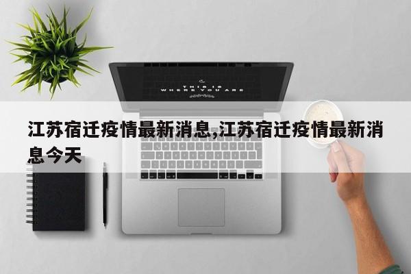 江苏宿迁疫情最新消息,江苏宿迁疫情最新消息今天