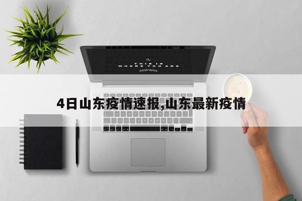 4日山东疫情速报,山东最新疫情